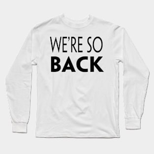 WE'RE SO BACK Long Sleeve T-Shirt